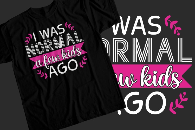 I Was Normal A Few Kids Ago T-Shirt Design