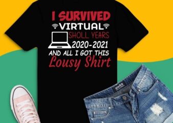 Funny I Survived Virtual School Year Gift Kids svg, I Survived Virtual School Year 2020 All I Got Is This Lousy T-Shirt png, I Survived Virtual School svg,Virtual student, Virtual