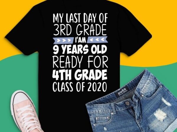 3rd grade am 9 years old, ready 4th grade, last day of 3rd grade, i am 9 years old ,ready 4th grade t-shirt design, svg, eps, png,