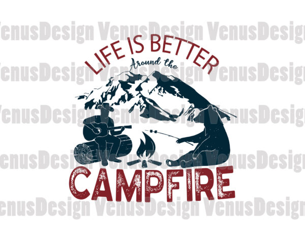 Life Is Better Around The Campfire Svg Trending Svg Campfire Svg Camping Svg Life Better Svg
