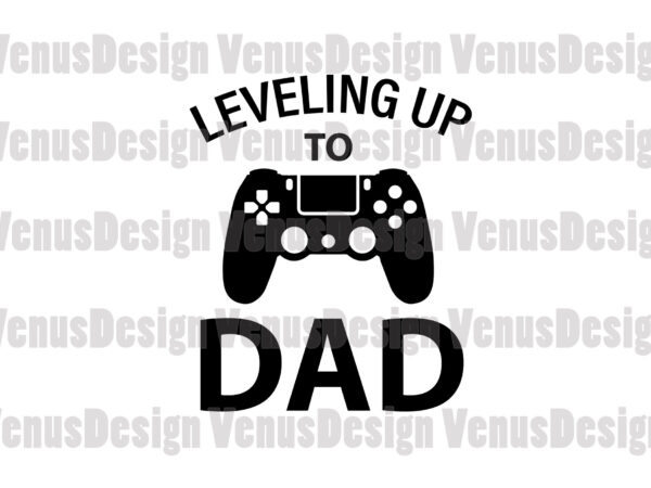 Leveling up to dad svg, fathers day svg t shirt vector graphic