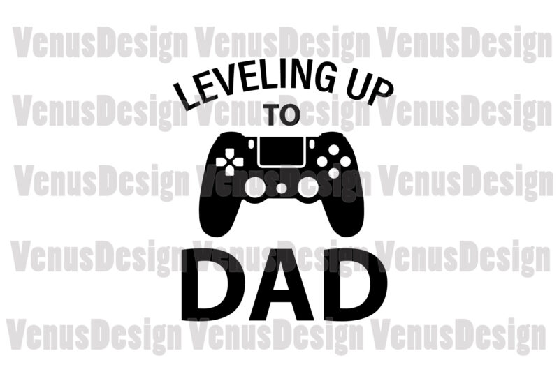 Leveling Up To Dad Svg, Fathers Day Svg