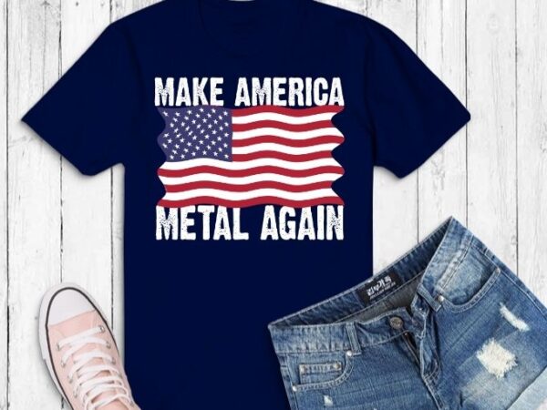 Make america metal again t-shirt design svg, make america metal again png, make america metal again eps,4th of july, us flag,patriot dad, patriot tees, dad veteran, owe, eagle, army, t-shirt,