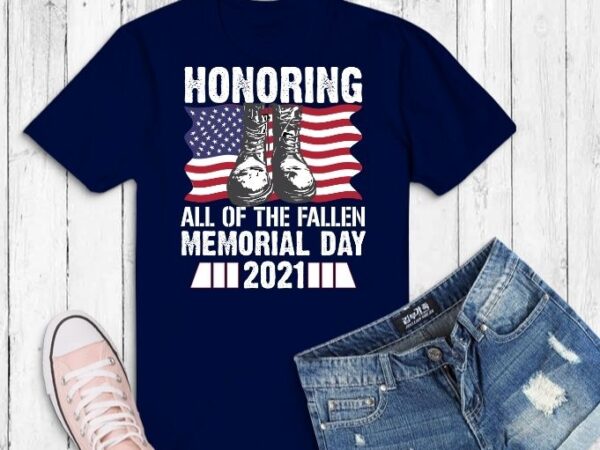 Honoring all of the memorial day 2021 svg,honoring all of the memorial day 2021 png,honoring all of the memorial day 2021 eps,american flag military may 25th gift,military daughter freedom memorial graphic t shirt