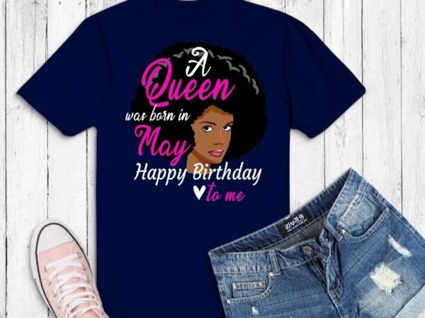 Queen was born in may svg, queen was born in may png,afro black queen happy birthday to me svg, afro black queen, black women, may birthday t shirt illustration