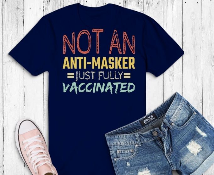 Not An Anti-Masker Just Vaccinated svg, Not An Anti-Masker Just Vaccinated png,Funny Fully Vaxxed T-Shirt design,Vaccinated, Funny, Fully Vaxxed, Nurse Healthcare,Essential Workers,