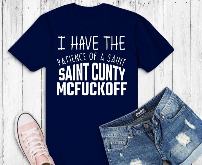 I have the patience of a Saint, Saint Cunty McFuckoff svg,Funny rude joke,Offensive,Funny Princess, sarcastic saying, humor homorious,