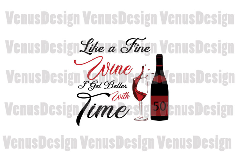 Download Like A Fine Wine I Get Better With Time Birthday Svg 50th Birthday Svg Custom Age Buy T Shirt Designs