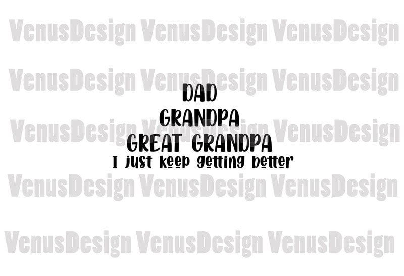 Dad Grandpa Great Granpa I Just Keep Getting Better Svg, Fathers Day ...