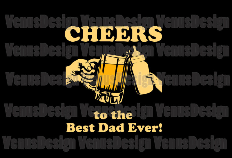Cheers To The Best Dad Ever Svg Fathers Day Svg Best Dad Svg Cheers Svg Cheers