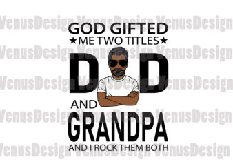 God Gifted Me Two Titles Dad And Grandpa Svg, Fathers Day Svg, Dad Svg, Grandpa Svg, Dad Grandpa Svg, Dad And Grandpa Svg, Black Dad Svg, Black Grandpa Svg, Love