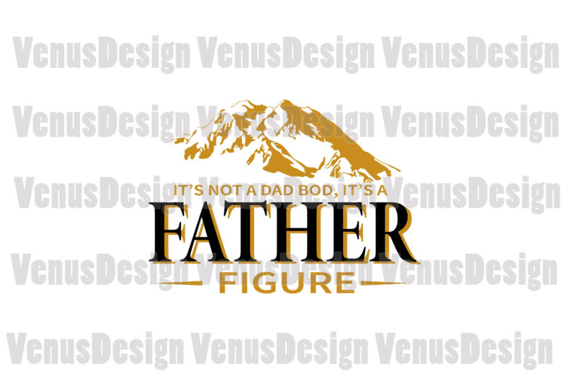 Its Not A Dad Bod Its A Father Figure Svg Fathers Day Svg Dad Svg Father