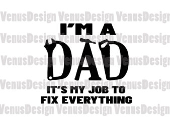 Im A Dad Its My Job To Fix Everything Svg, Fathers Day Svg, Dad Svg, Job Svg, Dads Job Svg, Fixing Dad Svg, Fixing Father Svg, Dad Fix Everything, Love t shirt design for sale