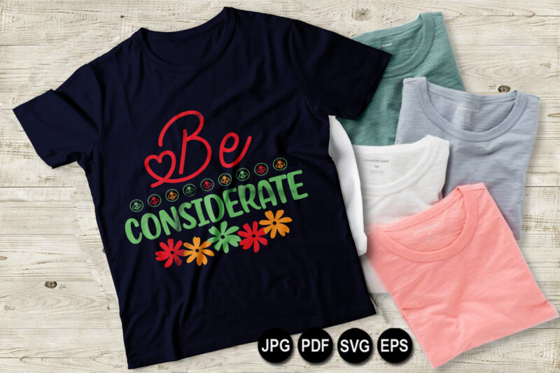 Be considerate vector t shirt design for women and men, svg printable tee black background colorful shirt design