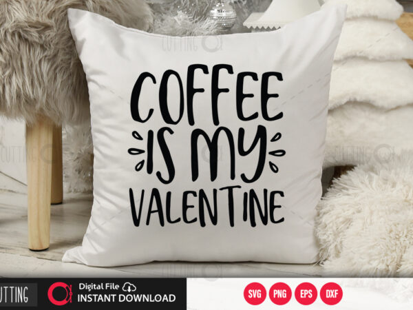 Download Coffee Is My Valentine Svg Design Cut File Design Buy T Shirt Designs