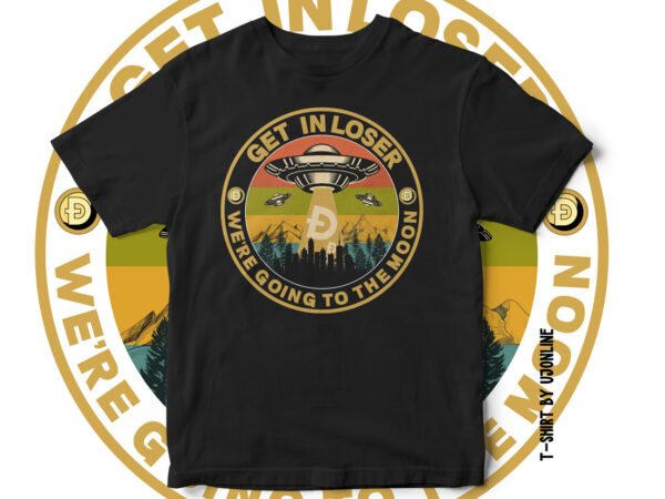 Get in loser we are going to the moon – dogecoin t-shirt