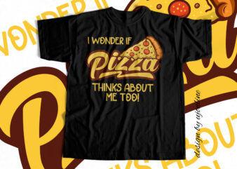 I wonder if pizza thinks about me too – T-Shirt design