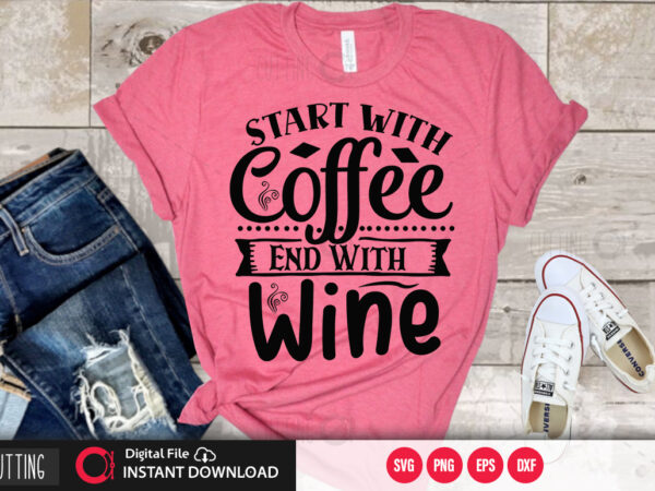 Download Start With Coffee End With Wine Svg Design Cut File Design Buy T Shirt Designs