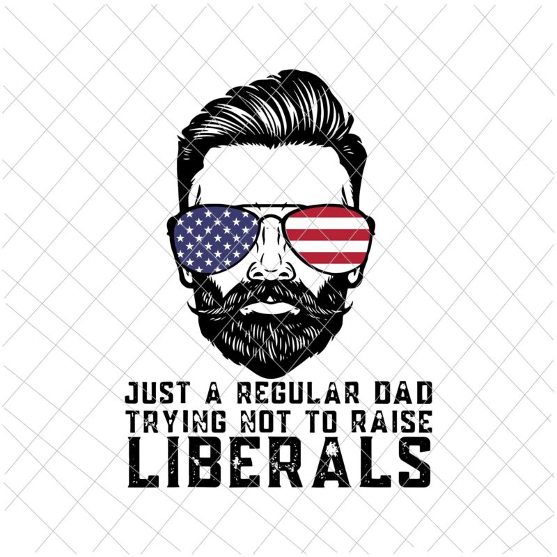 Just A Regular Dad Trying Not To Raise Liberals Svg, Father’s Day Svg, Republican Dad Svg