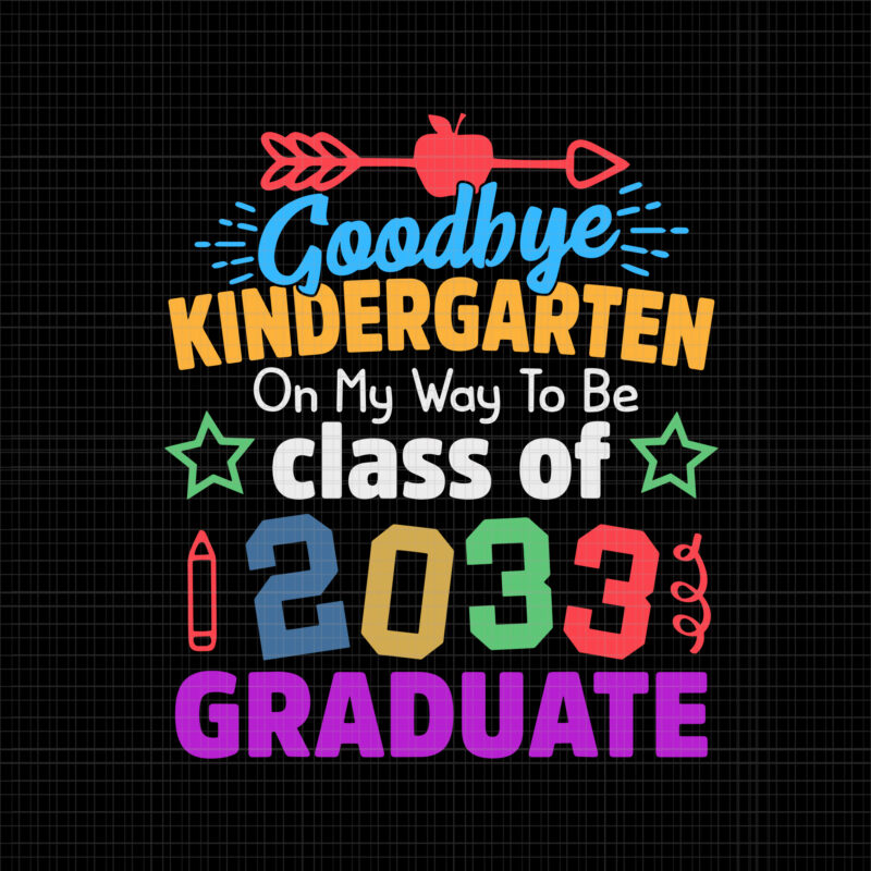 Goodbye Kindergarten Class of 2033 svg, Goodbye Kindergarten on my way to be class of 2033 graduate, Goodbye Kindergarten, Goodbye Kindergarten svg, 2033 graduate