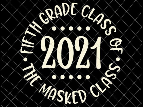 Fifth Grade Class Of 2021 The Masked Class Graduation Svg, Last Day Of ...