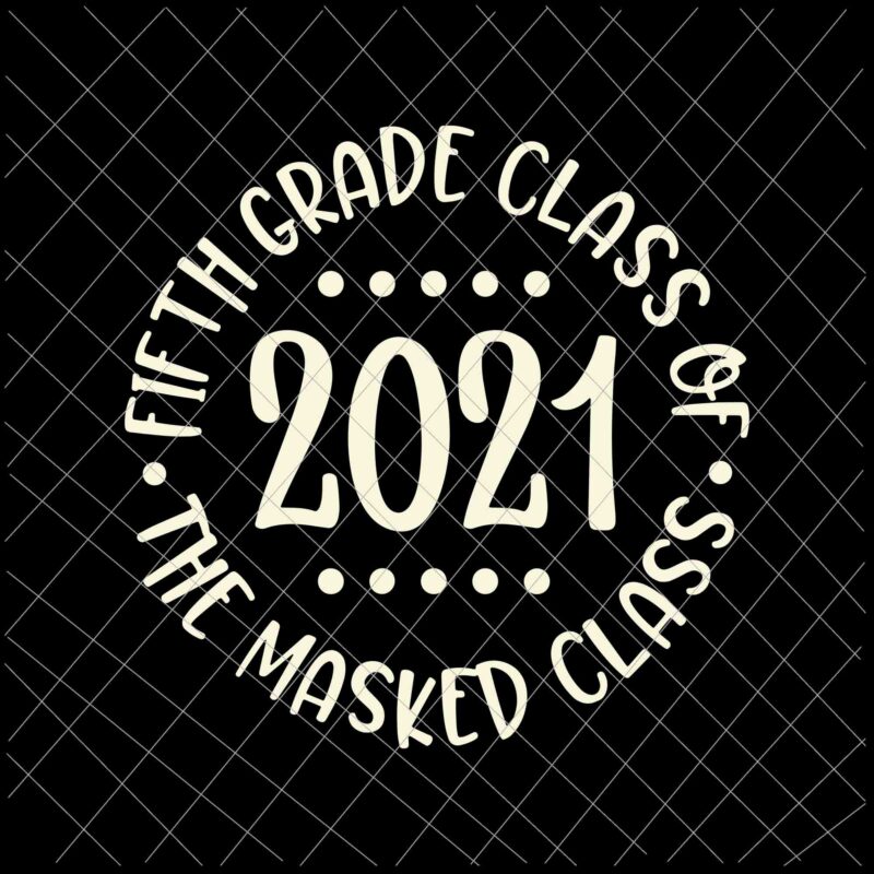 Download Fifth Grade Class Of 2021 The Masked Class Graduation Svg Last Day Of School Svg Graduation Svg Buy T Shirt Designs