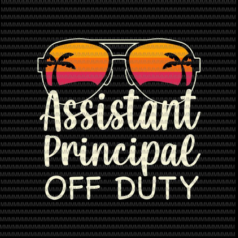 Assistant Principal Off Duty Svg Assistant Principal Off Duty Sunglasses Beach Sunset Svg Teacher Off Duty Svg Teacher Life Svg Buy T Shirt Designs