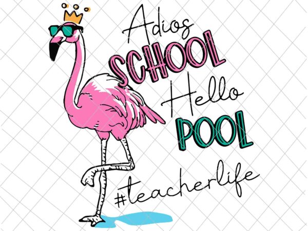 Adios school hello pool svg, teacherlife svg, flamingo teacher svg, flamingo teacherlife svg t shirt vector