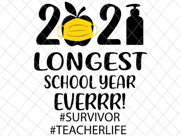 The longest school year ever teacher 2021 svg, survivor svg, teacherlife svg t shirt designs for sale