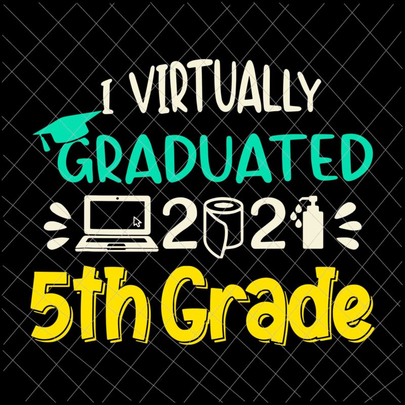 Download I Virtually Graduated 5th Grade Graduation Svg Class Of 2021 Svg Day Of School 2021 Svg Buy T Shirt Designs