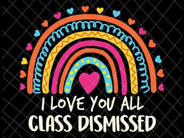 I love you all class dismissed svg, teacher last day of school svg, last of school svg, day of school svg, teacher life svg t shirt design for sale