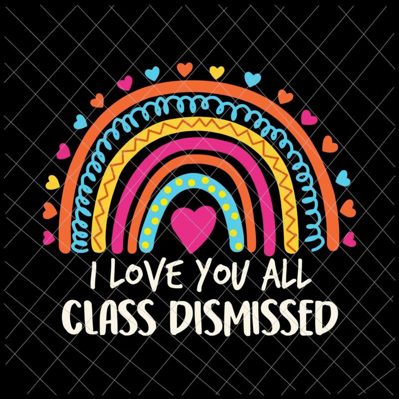 Download I Love You All Class Dismissed Svg Teacher Last Day Of School Svg Last Of School Svg Day Of School Svg Teacher Life Svg Buy T Shirt Designs