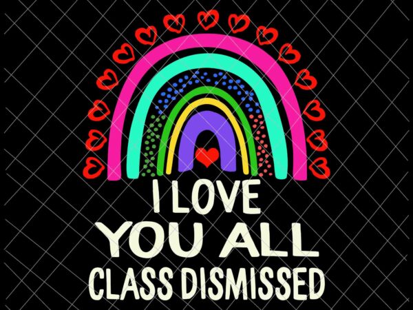 I love you all class dismissed svg, last day of school teacher svg, teacher life svg t shirt design for sale