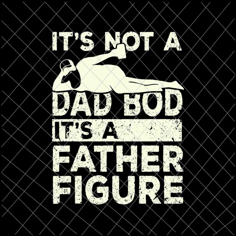 Its Not A Dad Bod Its A Father Figure Svg, Beer Lover For Men Svg, Love Beer Svg, Father’s Day Svg