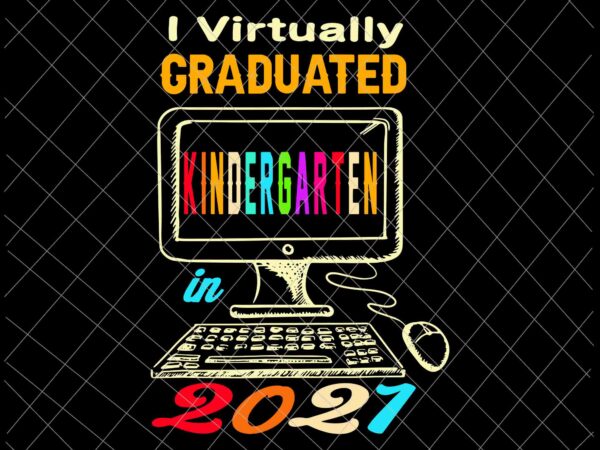 Download I Virtually Graduated Kindergarten In 2021 Svg Class 2021 Graduation Svg Graduated Kindergarten 2021 Svg Buy T Shirt Designs