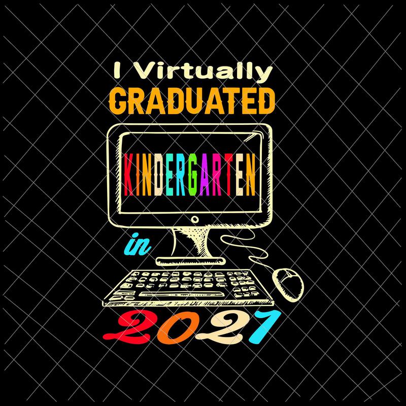 Download I Virtually Graduated Kindergarten in 2021 Svg, Class 2021 Graduation Svg, Graduated ...