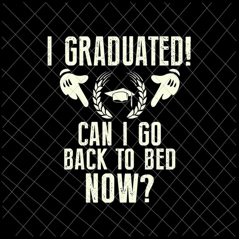 Free I graduated can i go back to bed svg, graduation svg, last day of school svg t shirt design for sale