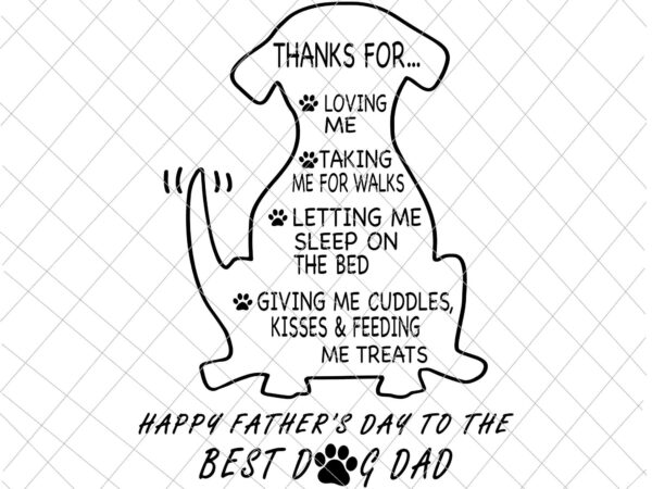Happy Father S Day To The Best Dog Dad Svg Thanks For Loving Me Taking Me For Walks Dog Father S Svg Buy T Shirt Designs