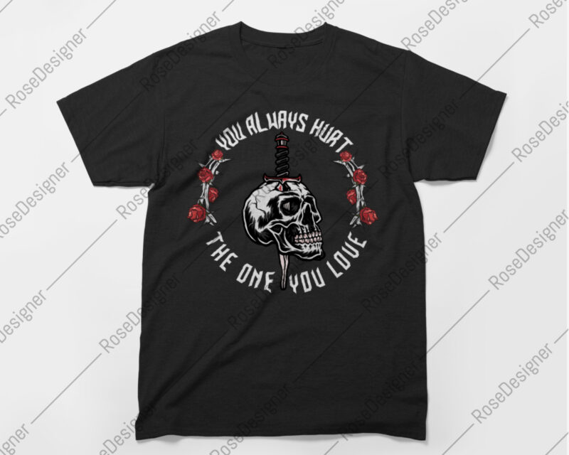 You always hurt the one you love – Skull T-Shirt Art Design