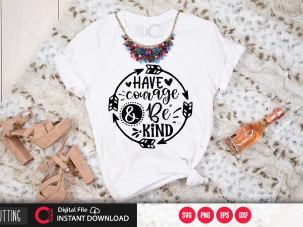 Have courage and be kind svg design,cut file design