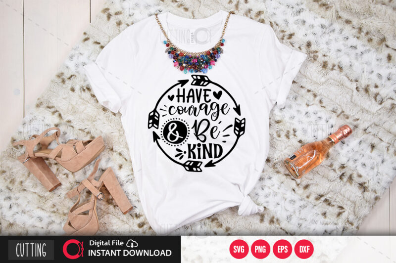 Have courage and be kind SVG DESIGN,CUT FILE DESIGN