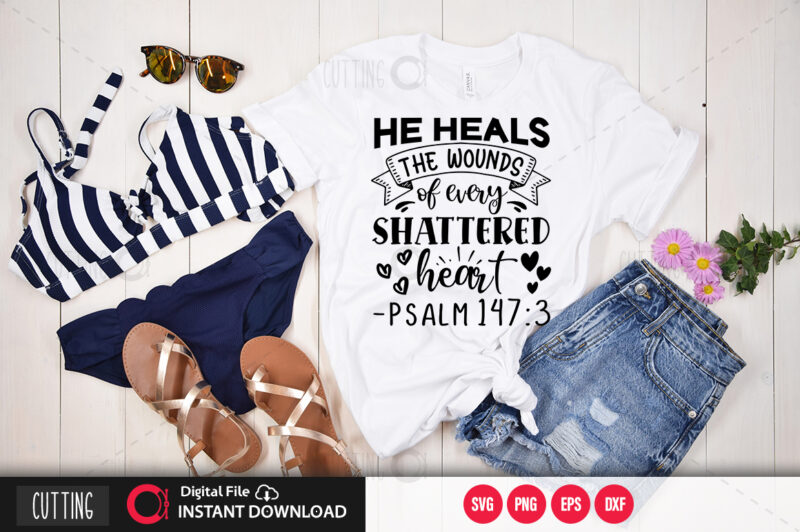 He heals the wounds of every shattered heart psalm 147 3 SVG DESIGN,CUT FILE DESIGN