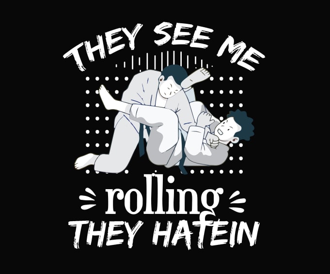 Bjj Jiu Jitsu Gifts svg, Jiu Jitsu png,Brazilian Jiu Jitsu Fighter svg – They See Me Rollin They Hatin T-Shirt design