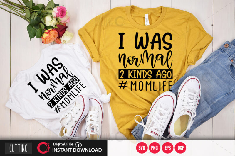 I was normal 2 kinds ago #momlife SVG DESIGN,CUT FILE DESIGN