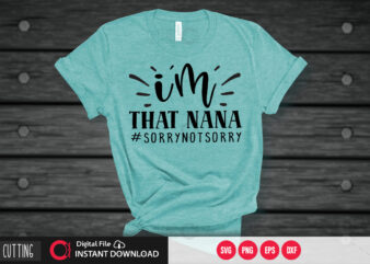 Download I M That Nana Sorrynotsorry Svg Design Cut File Design Buy T Shirt Designs