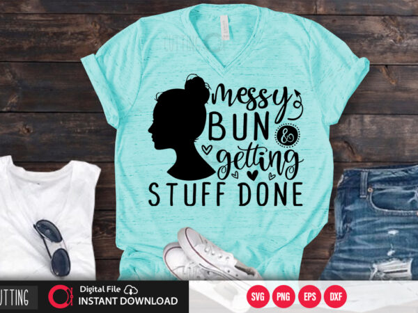 Messy bun & getting stuff done svg design,cut file design