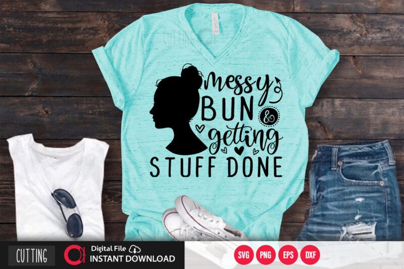 Messy bun & getting stuff done SVG DESIGN,CUT FILE DESIGN