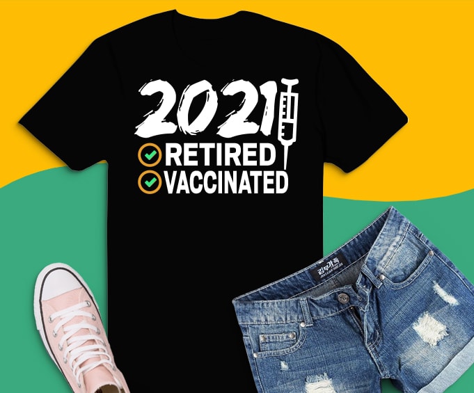 Free Funny 2021 retirement gifts tshirt design, png, svg, eps, i’m retired and vaccinated png, funny retirement gifts for 2021 svg, use any job as like engineer,firefighter,electrician,nurse,