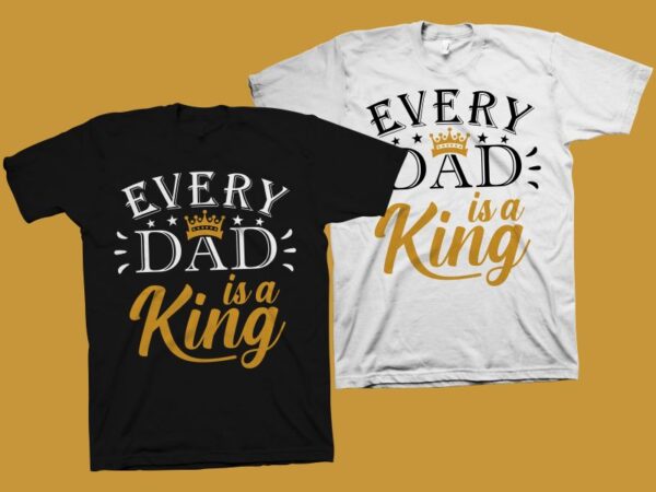 Every dad is a king t shirt design, motivational quote for father’s day t shirt design , dad t shirt design, dad typography, dad shirt, dad svg png, fathers day