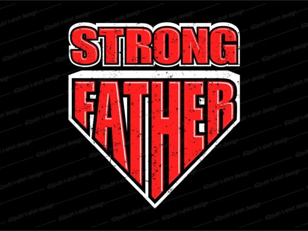 Father / dad t shirt design svg, strong father, father’s day t shirt design, father’s day svg design, father day craft design, father quote design,father typography design,